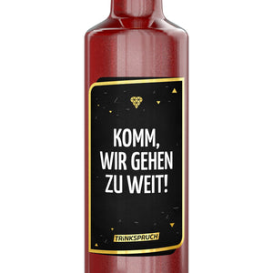 Komm wir gehen zu weit!