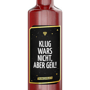 Klug wars nicht, aber geil!