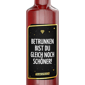 Betrunken bist du gleich noch schöner!